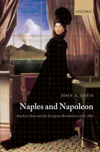 Naples and Napoleon: Southern Italy and the European Revolutions, 1780-1860