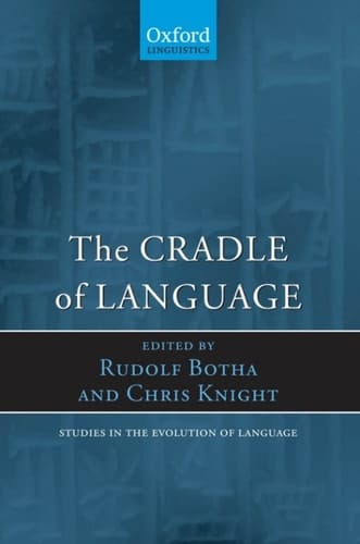 The Cradle of Language (Oxford Studies in the Evolution of Language (12))