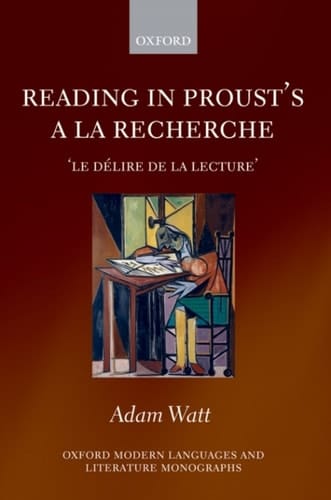 Reading in Proust's A la recherche: 'le délire de la lecture': Le Delire De La Lecture (Oxford Modern Languages and Literature Monographs)