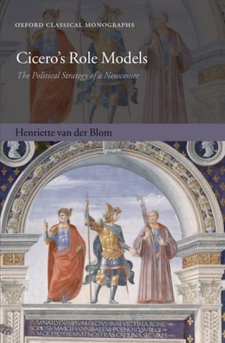 Cicero's Role Models: The Political Strategy of a Newcomer (Oxford Classical Monographs)