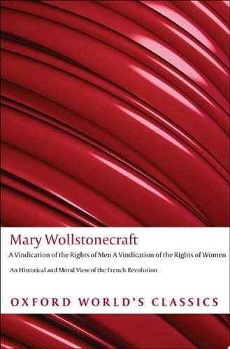 A Vindication of the Rights of Men; A Vindication of the Rights of Woman; An Historical and Moral View of the French Revolution (Oxford World's Classics)