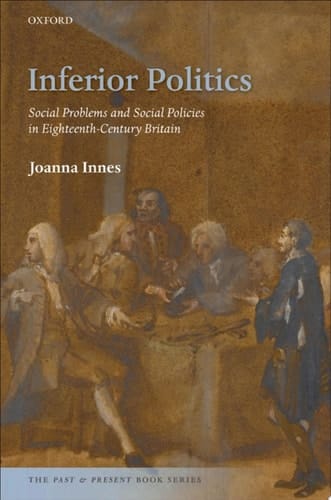 Inferior Politics: Social Problems and Social Policies in Eighteenth-Century Britain (The Past & Present Book Series)