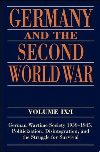 Germany and the Second World War: Volume IX/I: German Wartime Society 1939-1945: Politicization, Disintegration, and the Struggle for Survival