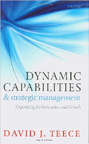 Dynamic Capabilities and Strategic Management: Organizing for Innovation and Growth
