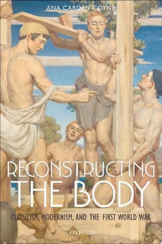 Reconstructing the Body: Classicism, Modernism, and the First World War