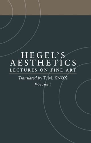 Hegel's Aesthetics: Lectures on Fine Art, Vol. I