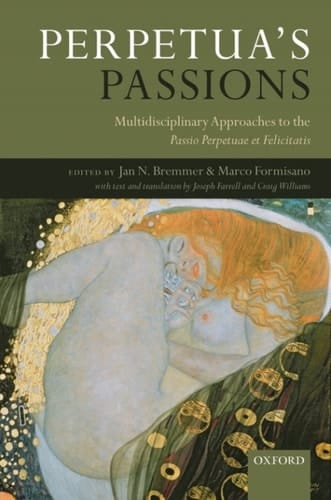 Perpetua's Passions: Multidisciplinary Approaches to the Passio Perpetuae et Felicitatis
