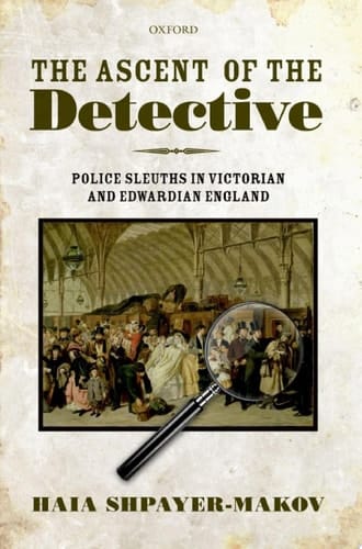 The Ascent of the Detective: Police Sleuths in Victorian and Edwardian England