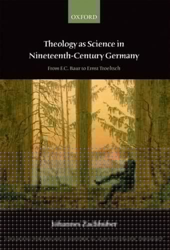 Theology as Science in Nineteenth-Century Germany: From F.C. Baur to Ernst Troeltsch (Changing Paradigms in Historical and Systematic Theology)