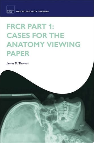 FRCR Part 1: Cases for the anatomy viewing paper (Oxford Specialty Training: Revision Texts)