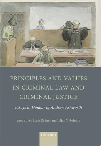 Principles and Values in Criminal Law and Criminal Justice: Essays in Honour of Andrew Ashworth