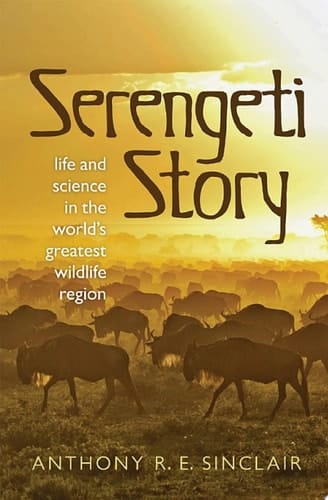 Serengeti Story: Life and Science in the World's Greatest Wildlife Region