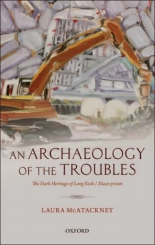 An Archaeology of the Troubles: The dark heritage of Long Kesh/Maze prison