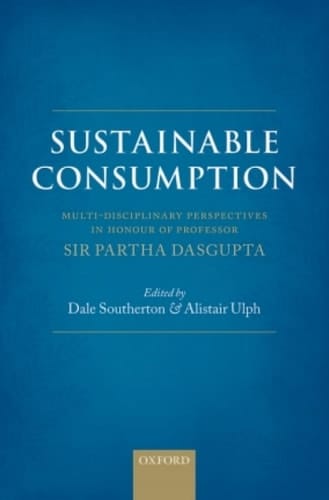 Sustainable Consumption: Multi-disciplinary Perspectives In Honour of Professor Sir Partha Dasgupta