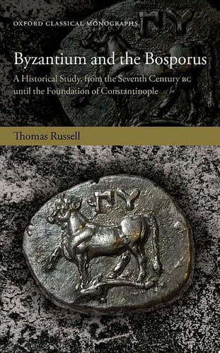 Byzantium and the Bosporus: A Historical Study, from the Seventh Century BC until the Foundation of Constantinople (Oxford Classical Monographs)