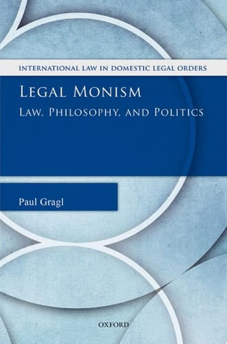 Legal Monism: Law, Philosophy, and Politics (International Law and Domestic Legal Orders)