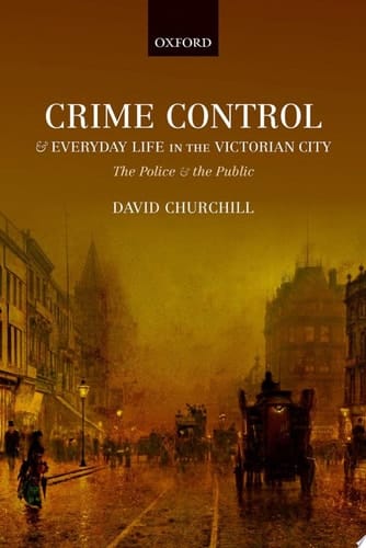 Crime Control And Everyday Life In The Victorian City