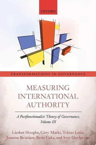 Measuring International Authority: A Postfunctionalist Theory of Governance, Volume III (Transformations in Governance)