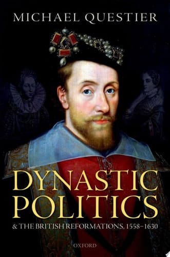 Dynastic Politics And The British Reformations, 1558-1630