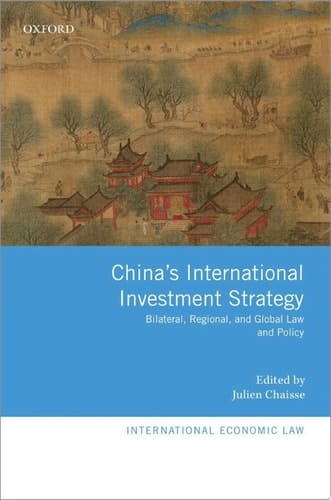 China's International Investment Strategy: Bilateral, Regional, and Global Law and Policy (International Economic Law Series)