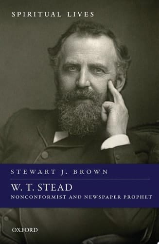 W. T. Stead: Nonconformist and Newspaper Prophet (Spiritual Lives)