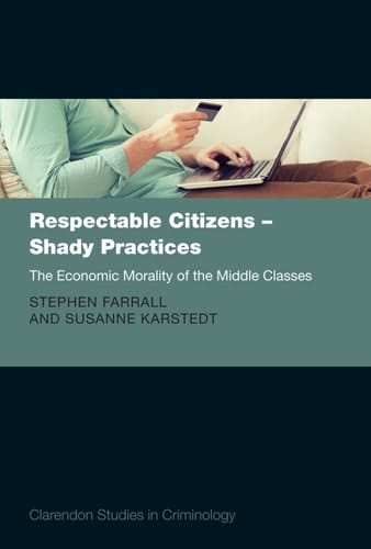 Respectable Citizens - Shady Practices: The Economic Morality of the Middle Classes (Clarendon Studies in Criminology)