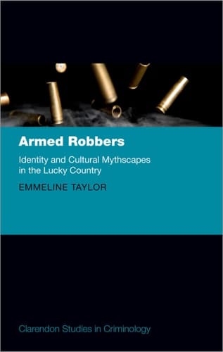 Armed Robbers: Identity and Cultural Mythscapes in the Lucky Country (Clarendon Studies in Criminology)