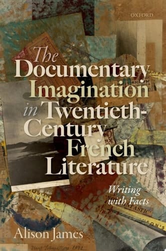The Documentary Imagination in Twentieth-Century French Literature: Writing with Facts