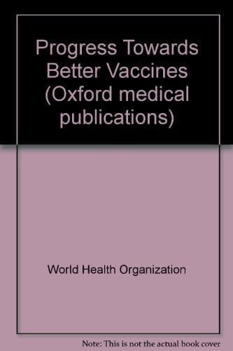 Progress Toward Better Vaccines: Proceedings at a meeting organized by the WHO as part of a program for vaccine development held in Bellagio Italy by ... April 1985 (Oxford Medical Publications)