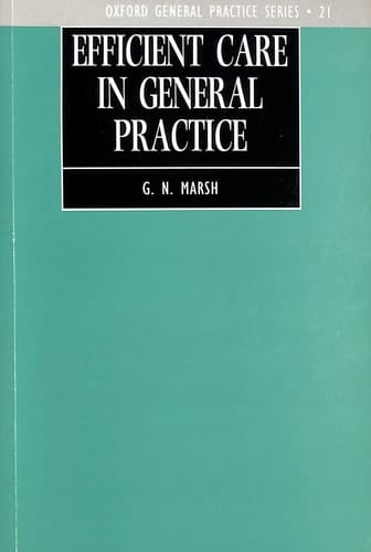 Efficient Care in General Practice: How to Look After Even More Patients (Oxford General Practice Series, 21)