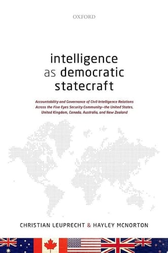 Intelligence as Democratic Statecraft: Accountability and Governance of Civil-Intelligence Relations Across the Five Eyes Security Community - the United ... Kingdom, Canada, Australia, and New Zealand