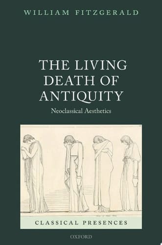 The Living Death of Antiquity: Neoclassical Aesthetics (Classical Presences)