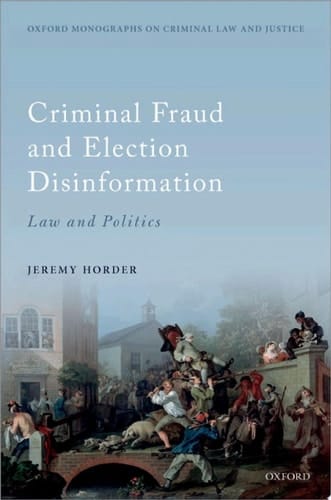 Criminal Fraud and Election Disinformation: Law and Politics (Oxford Monographs on Criminal Law and Justice)