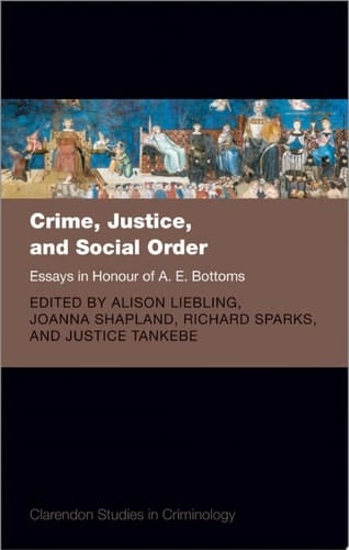 Crime, Justice, and Social Order: Essays in Honour of A. E. Bottoms (Clarendon Studies in Criminology)