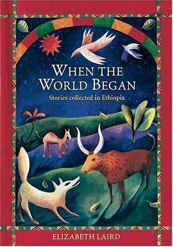 When the World Began: Stories Collected in Ethiopia (Oxford Myths and Legends)