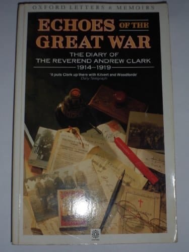 Echoes of the Great War: The Diary of the Reverend Andrew Clark 1914-1919 (Oxford Paperbacks - Oxford Letters and Memoirs)