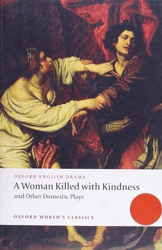 A Woman Killed with Kindness and Other Domestic Plays (Oxford World's Classics)