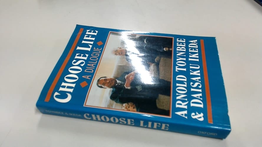Choose Life: A Dialogue Between Arnold Toynbee & Daisaku Ikeda