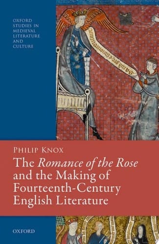 The Romance of the Rose and the Making of Fourteenth-Century English Literature (Oxford Studies in Medieval Literature and Culture)