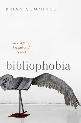 Bibliophobia: The End and the Beginning of the Book (Clarendon Lectures in English)
