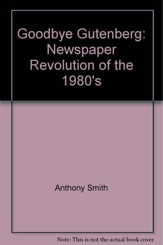 Goodbye Gutenberg: Newspaper Revolution of the 1980's