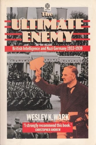 The Ultimate Enemy: British Intelligence and Nazi Germany, 1933-1939