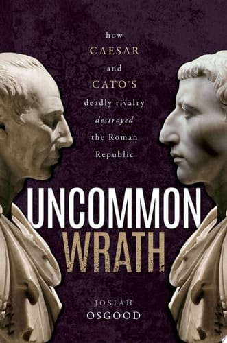 Uncommon Wrath: Caesar, Cato, and the quarrel that ended the Roman Republic