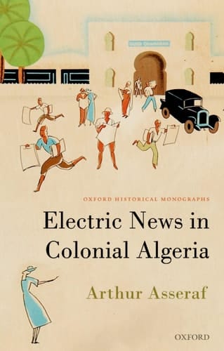 Electric News in Colonial Algeria (Oxford Historical Monographs)