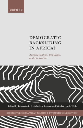 Democratic Backsliding in Africa?: Autocratization, Resilience, and Contention (Oxford Studies in African Politics and International Relations)