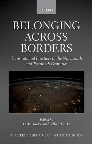 Belonging across Borders: Transnational Practices in the Nineteenth and Twentieth Centuries (Studies of the German Historical Institute, London)