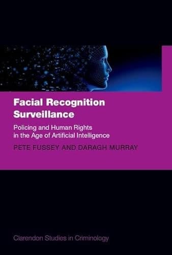 Facial Recognition Surveillance: Policing and Human Rights in the Age of Artificial Intelligence (Clarendon Studies in Criminology)