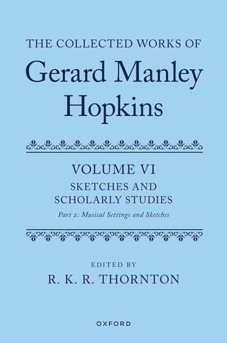 The Collected Works of Gerard Manley Hopkins: Volume VI: Sketches and Scholarly Studies, Part II: Musical Settings and Sketches