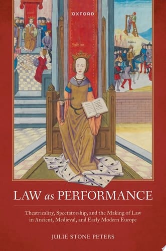 Law as Performance: Theatricality, Spectatorship, and the Making of Law in Ancient, Medieval, and Early Modern Europe (Law and Literature)