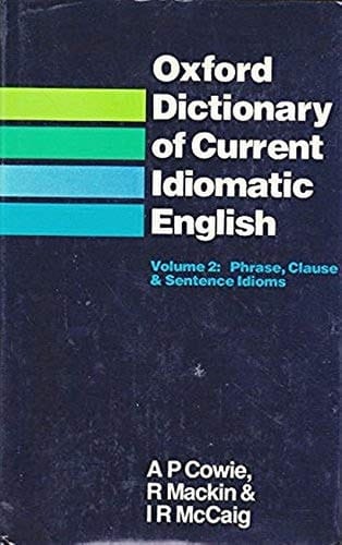 Oxford Dictionary of Current Idiomatic English. Volume 2: Phrase, Clause & Sentence Idioms